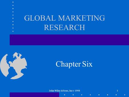 John Wiley &Sons, Inc c 19981 GLOBAL MARKETING RESEARCH Chapter Six.