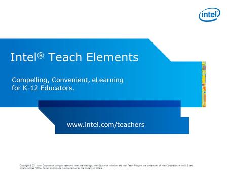 Copyright © 2011 Intel Corporation. All rights reserved. Intel, the Intel logo, Intel Education Initiative, and Intel Teach Program are trademarks of Intel.