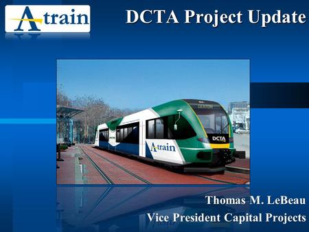 DCTA Project Update Thomas M. LeBeau Vice President Capital Projects.