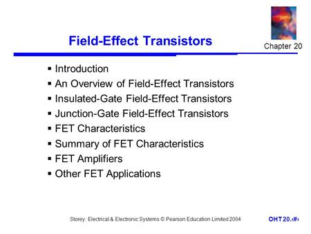Storey: Electrical & Electronic Systems © Pearson Education Limited 2004 OHT 20.1 Field-Effect Transistors  Introduction  An Overview of Field-Effect.