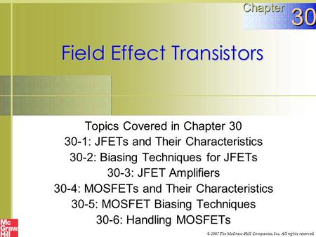 Field Effect Transistors Topics Covered in Chapter 30 30-1: JFETs and Their Characteristics 30-2: Biasing Techniques for JFETs 30-3: JFET Amplifiers 30-4: