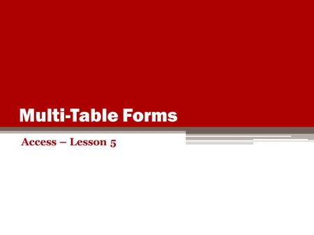 Multi-Table Forms Access – Lesson 5.