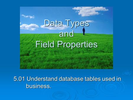 Data Types and Field Properties 5.01 Understand database tables used in business.