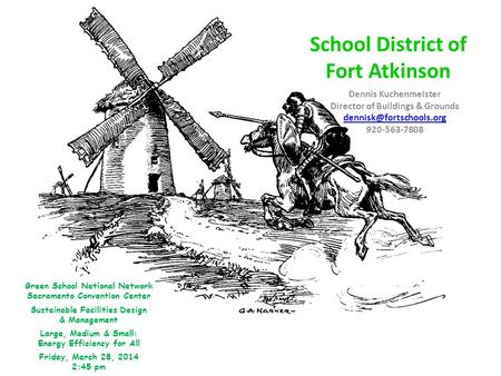 School District of Fort Atkinson Dennis Kuchenmeister Director of Buildings & Grounds 920-563-7808 Green School National Network.