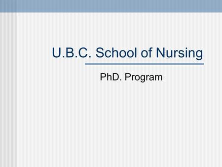 U.B.C. School of Nursing PhD. Program. Admission Process Encouraged to talk to PhD advisor first Apply online GRE A minimum overall average in the B+