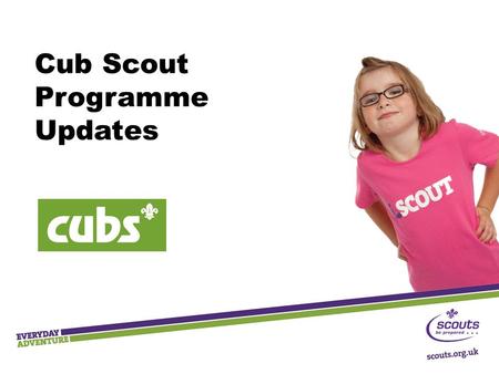 Cub Scout Programme Updates. Key Messages  Outdoor and adventure  Shaped by young people  Teamwork and leadership skills  Community Impact  Progression.