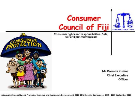 Consumer Council of Fiji Consumer rights and responsibilities. Safe, fair and just marketplace Addressing Inequality and Promoting Inclusive and Sustainable.
