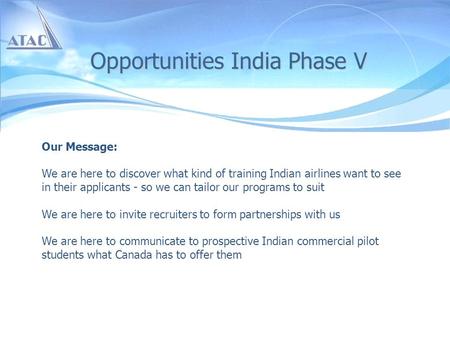 Opportunities India Phase V Our Message: We are here to discover what kind of training Indian airlines want to see in their applicants - so we can tailor.