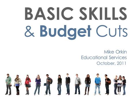 BASIC SKILLS & Budget Cuts Mike Orkin Educational Services October, 2011.