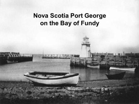 Nova Scotia Port George on the Bay of Fundy. Port George is... Port George is a village on the Bay of Fundy, seven miles north of Middleton, N.S., near.