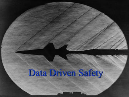 Data Driven Safety. X-15 Simulator X-15 Simulator Use Time honored criteria to predict aircraft behavior failed to uncover serious threats Pilot.