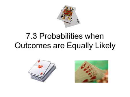 7.3 Probabilities when Outcomes are Equally Likely.