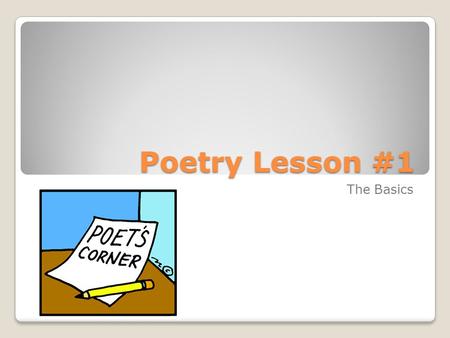 Poetry Lesson #1 The Basics. Instead of sentences, poems have LINES. RHYTHM (sometimes called METER) is the beat created by the sounds of the words when.