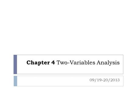 Chapter 4 Two-Variables Analysis 09/19-20/2013. Outline  Issue: How to identify the linear relationship between two variables?  Relationship: Scatter.