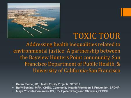 TOXIC TOUR Addressing health inequalities related to environmental justice: A partnership between the Bayview Hunters Point community, San Francisco Department.