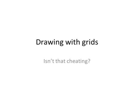 Drawing with grids Isn’t that cheating?. From How to Draw Journey, Drawing within Reach, Vision without bounds.