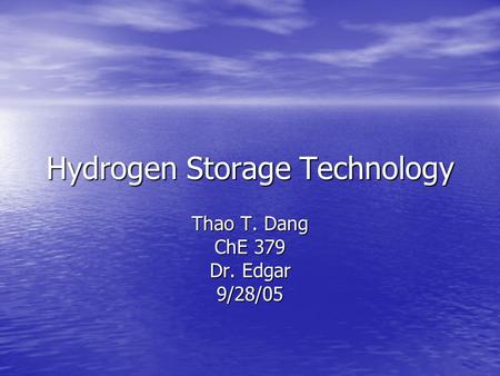 Hydrogen Storage Technology Thao T. Dang ChE 379 Dr. Edgar 9/28/05.
