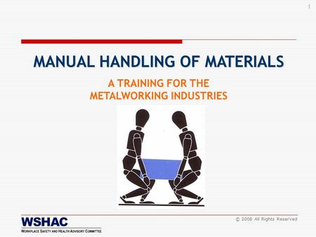 1 © 2008 All Rights Reserved A TRAINING FOR THE METALWORKING INDUSTRIES MANUAL HANDLING OF MATERIALS.