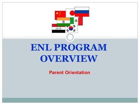 ENL PROGRAM OVERVIEW Parent Orientation.