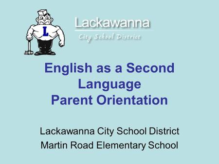 English as a Second Language Parent Orientation Lackawanna City School District Martin Road Elementary School.