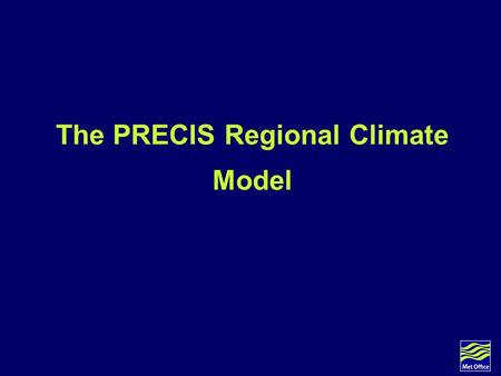 The PRECIS Regional Climate Model. General overview (1) The regional climate model (RCM) within PRECIS is a model of the atmosphere and land surface,