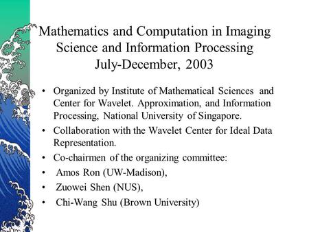 Mathematics and Computation in Imaging Science and Information Processing July-December, 2003 Organized by Institute of Mathematical Sciences and Center.