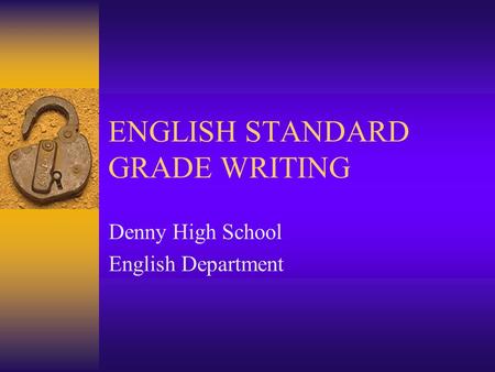ENGLISH STANDARD GRADE WRITING Denny High School English Department.