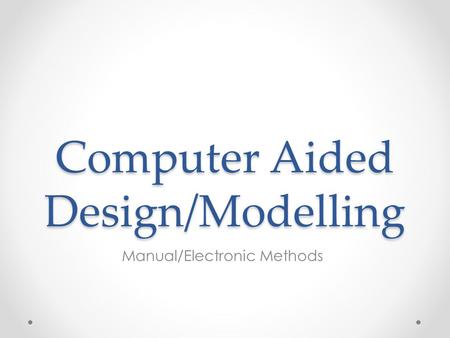 Computer Aided Design/Modelling