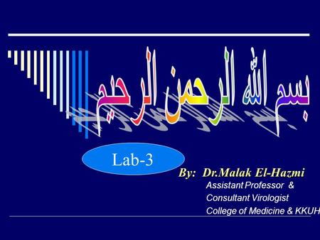 Lab-3 By: Dr.Malak El-Hazmi Assistant Professor & Consultant Virologist College of Medicine & KKUH.