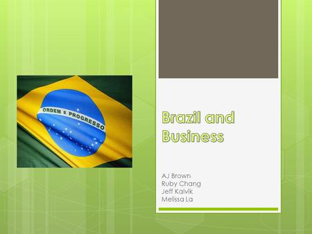 AJ Brown Ruby Chang Jeff Kalvik Melissa La. Introduction  Language: Portuguese  Ease of doing business  2010 – 124 th in the world  2011 – 127 th.