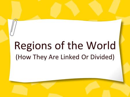 Regions of the World (How They Are Linked Or Divided)
