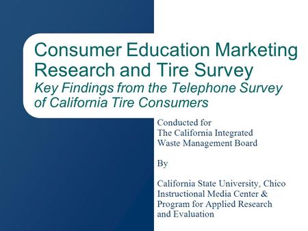 Consumer Education Marketing Research and Tire Survey Key Findings from the Telephone Survey of California Tire Consumers Conducted for The California.