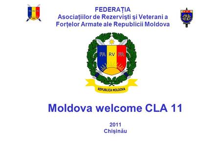 FEDERAŢIA Asociaţiilor de Rezervişti şi Veterani a Forţelor Armate ale Republicii Moldova Moldova welcome CLA 11 2011 Chişinău.