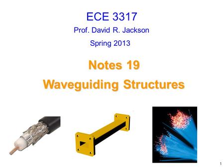 Prof. David R. Jackson Notes 19 Waveguiding Structures Waveguiding Structures ECE 3317 1 Spring 2013.