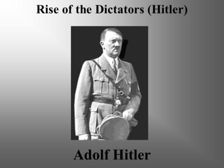 Adolf Hitler Rise of the Dictators (Hitler) Target The objective of this presentation is to give students an understanding of Adolf Hitler’s early, pre-adult.