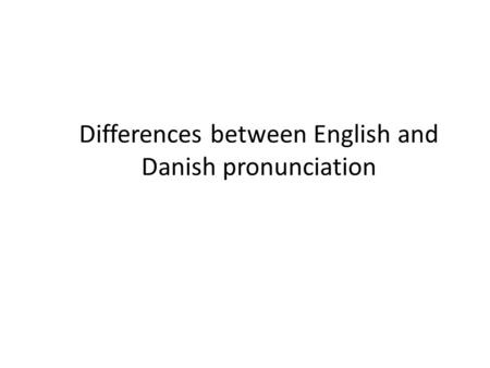Differences between English and Danish pronunciation.