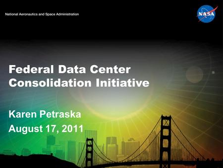 Federal Data Center Consolidation Initiative Karen Petraska August 17, 2011.