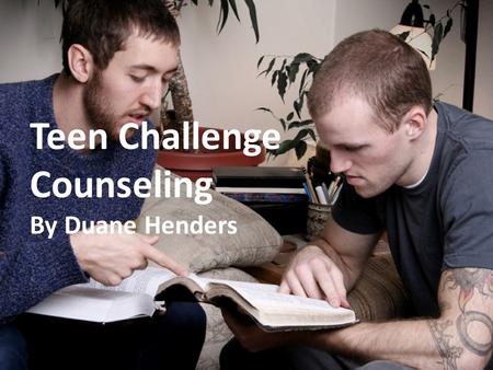 Teen Challenge Counseling By Duane Henders. The Biblical Basis for Counseling.