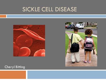 Sickle Cell Disease Cheryl Bitting.