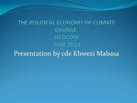 Presentation by cde Khwezi Mabasa 1. Main Arguments Climate Change is definitely a working class issue Restructuring the domestic and international political.