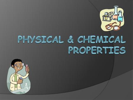 1.Physical Properties  characteristic of a substance that can be observed or measured without forming a new substance.