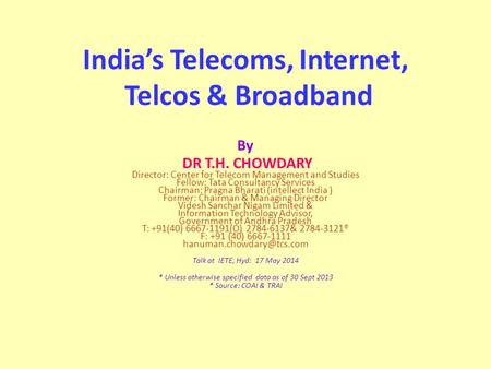 India’s Telecoms, Internet, Telcos & Broadband By DR T.H. CHOWDARY Director: Center for Telecom Management and Studies Fellow: Tata Consultancy Services.