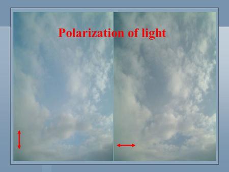 Polarization of light.