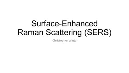 Surface-Enhanced Raman Scattering (SERS) Christopher Winta.