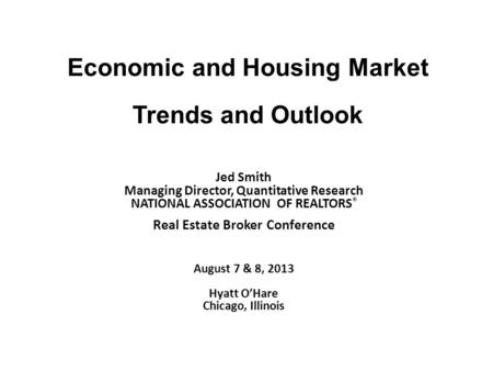 Economic and Housing Market Trends and Outlook Jed Smith Managing Director, Quantitative Research NATIONAL ASSOCIATION OF REALTORS ® Real Estate Broker.