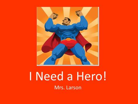 I Need a Hero! Mrs. Larson. We will be reading one of the greatest masterpieces of epic poetry…. The Odyssey.