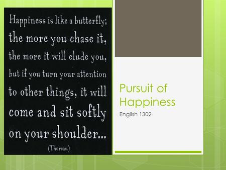 Pursuit of Happiness English 1302. What is happiness? “Happiness is prosperity combined with virtue.” -Aristotle Happiness: 1)a state of well-being and.