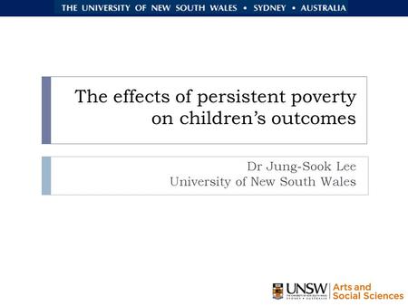 The effects of persistent poverty on children’s outcomes Dr Jung-Sook Lee University of New South Wales.