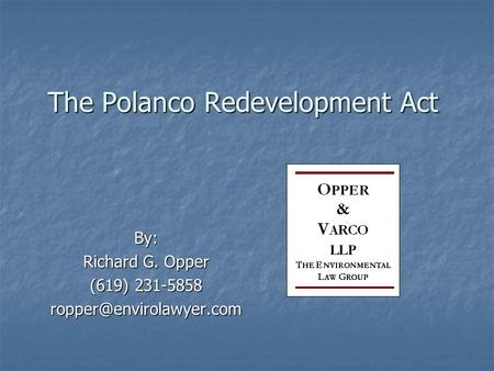 The Polanco Redevelopment Act By: Richard G. Opper (619) 231-5858
