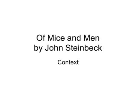 Of Mice and Men by John Steinbeck Context. The American Dream The American Dream: Everyone has a dream to strive for. The poor ranch hands wish to be.